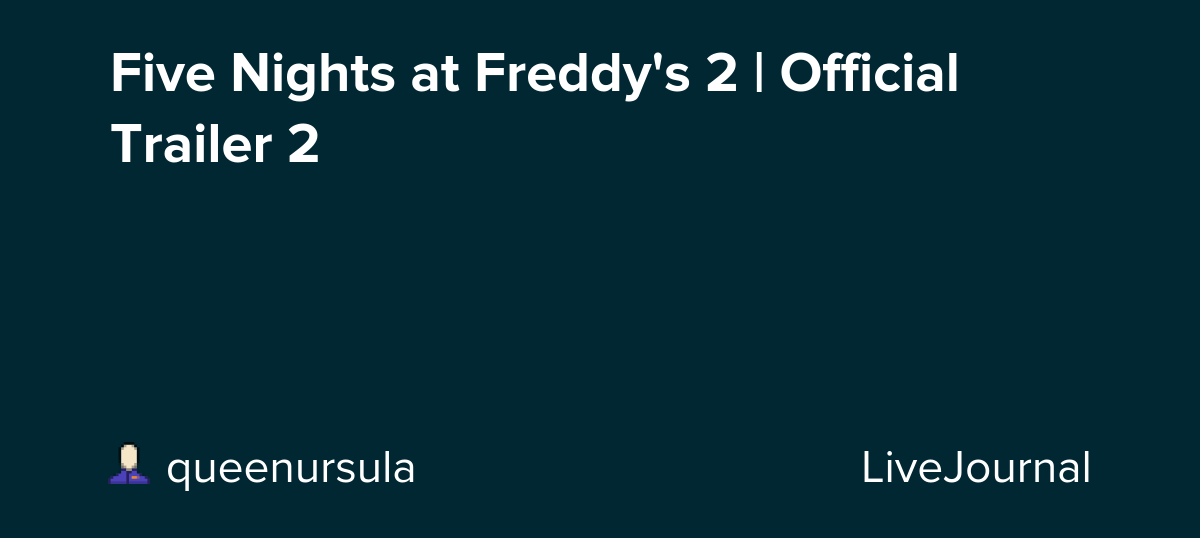 Five Nights at Freddy's 2 | Official Trailer 2: ohnotheydidnt — LiveJournal