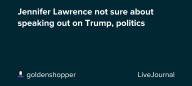 Jennifer Lawrence not sure about speaking out on Trump, politics: ohnotheydidnt