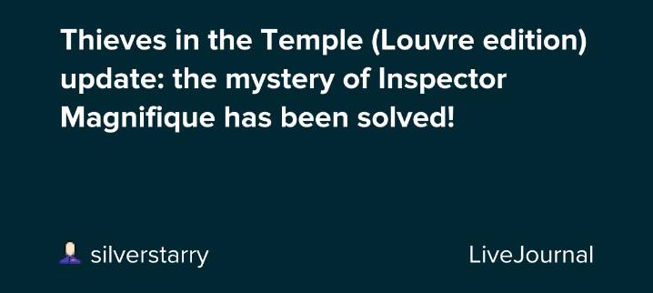 Thieves in the Temple (Louvre edition) update: the mystery of Inspector Magnifique has been solved!: ohnotheydidnt
