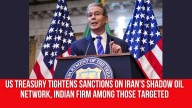 US Treasury tightens sanctions on Iran’s shadow oil network, Indian firm among those targeted