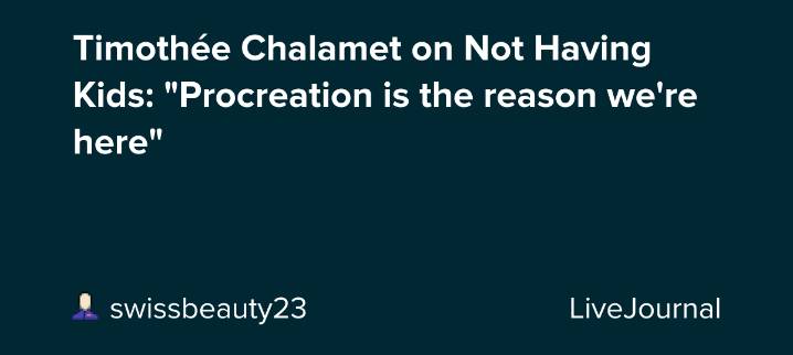 Timothée Chalamet on Not Having Kids: "Procreation is the reason we're here": ohnotheydidnt