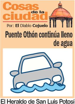 Cosas de la Ciudad: Puente Othón continúa lleno de agua