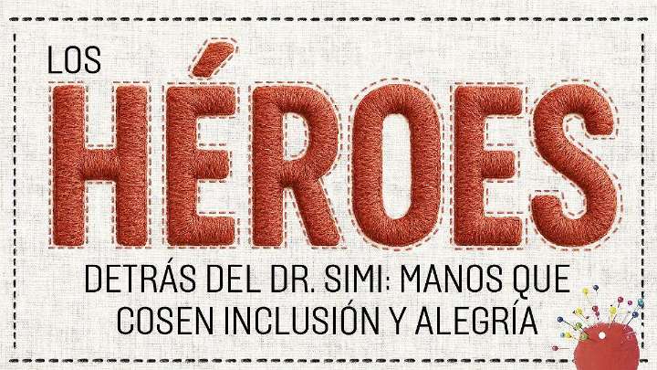 Los héroes detrás del Dr. Simi: manos que cosen inclusión y alegría