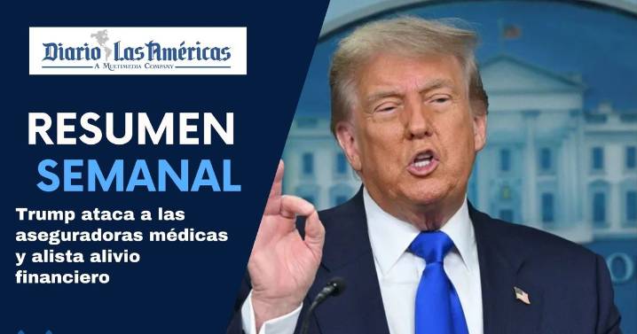 El Diario Edicion Semanal: Trump ataca a las aseguradoras médicas y alista alivio financiero