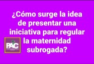 ¿Cómo surge la idea de presentar una iniciativa para regular la maternidad subrogada?