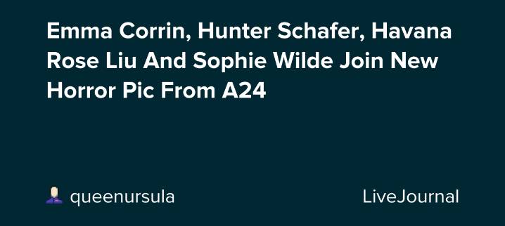 Emma Corrin, Hunter Schafer, Havana Rose Liu And Sophie Wilde Join New Horror Pic From A24: ohnotheydidnt