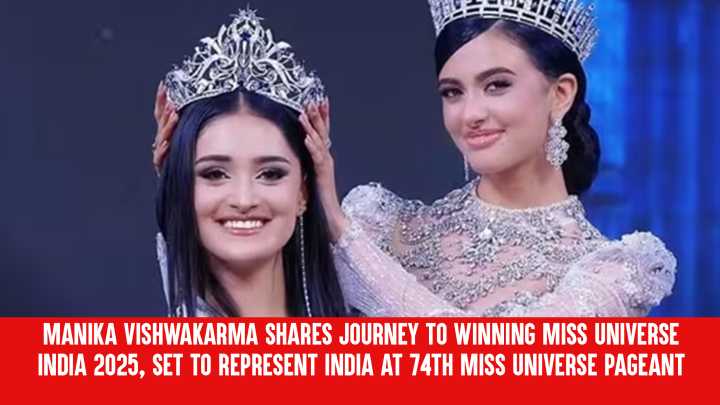 Manika Vishwakarma Shares Journey to Winning Miss Universe India 2025, Set to Represent India at 74th Miss Universe Pageant
