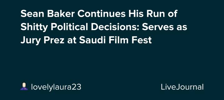 Sean Baker Continues His Run of Shitty Political Decisions: Serves as Jury Prez at Saudi Film Fest: ohnotheydidnt