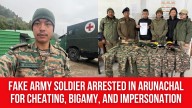 Fake Army Soldier Arrested in Arunachal for Cheating, Bigamy, and Impersonation