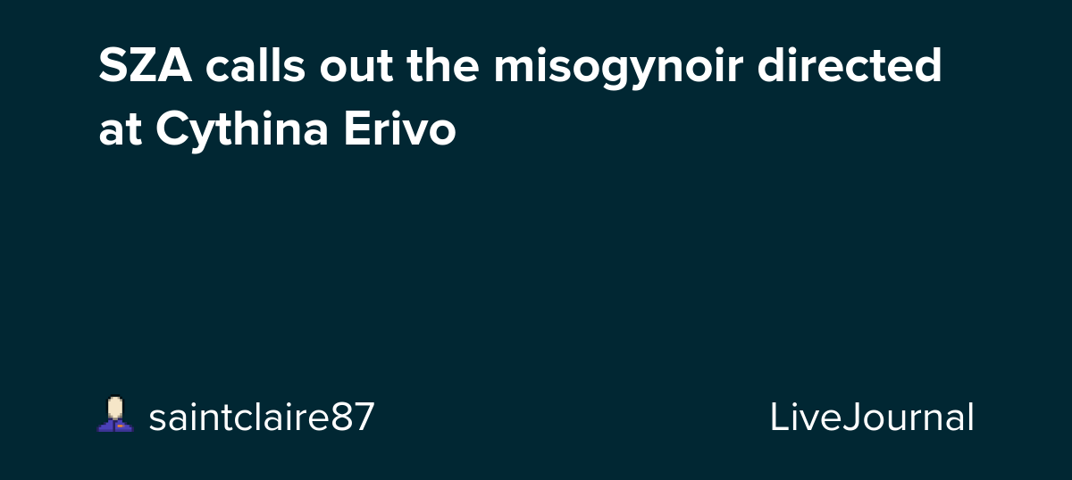 SZA calls out the misogynoir directed at Cythina Erivo: ohnotheydidnt