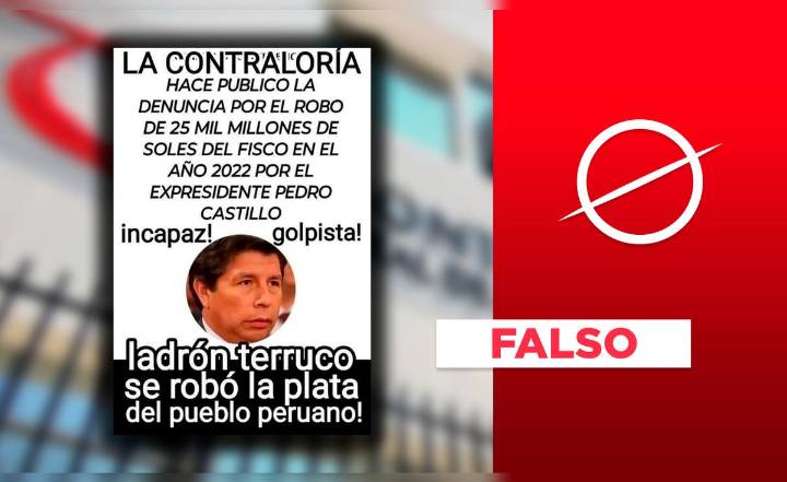Es falso que la Contraloría denunció a Pedro Castillo por robar S/25 mil millones al Estado en 2022