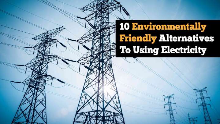 10 More Environmentally Friendly Alternatives To Using Electricity