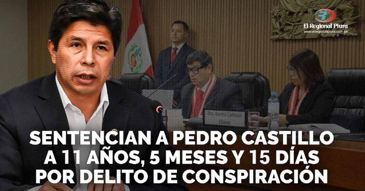 Pedro Castillo es condenado por conspiración para rebelión y absuelto de otros cargos