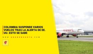 Colombia suspende varios vuelos tras la alerta de EE. UU. Esto se sabe