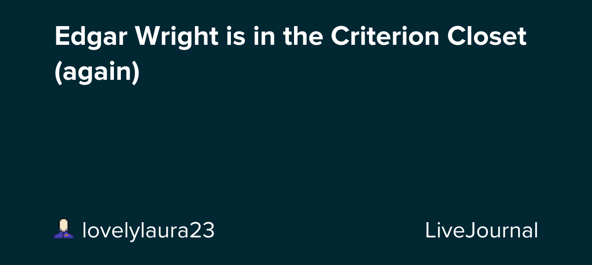 Edgar Wright is in the Criterion Closet (again): ohnotheydidnt