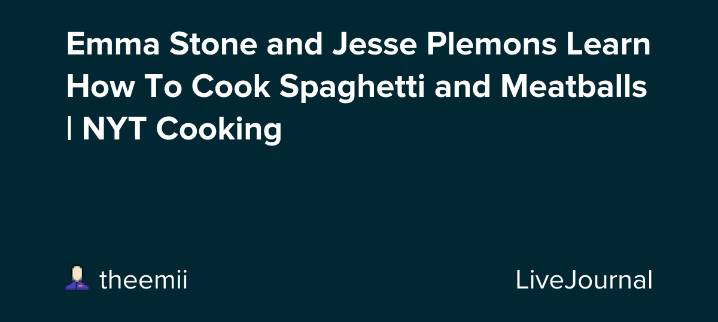 Emma Stone and Jesse Plemons Learn How To Cook Spaghetti and Meatballs | NYT Cooking: ohnotheydidnt — LiveJournal