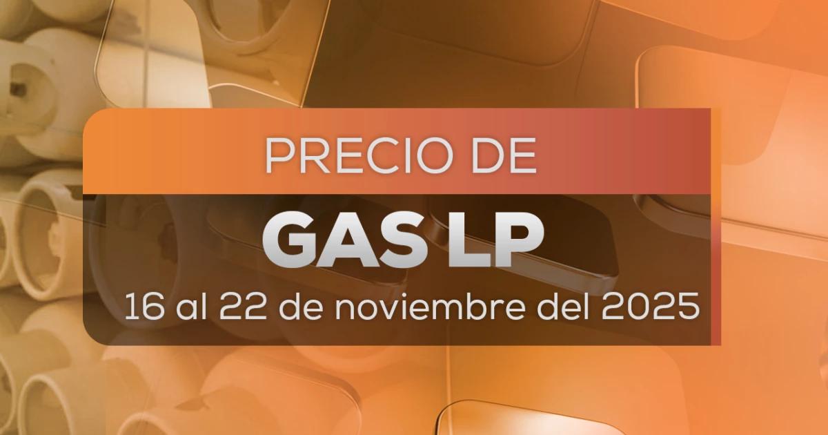 ¿Aumentó al precio del Gas LP en México? Así queda el costo del 16 al 22 de noviembre 2025; lista por estados
