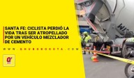 Santa Fe: ciclista perdió la vida tras ser atropellado por un vehículo mezclador de cemento