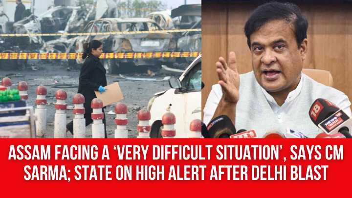 Assam Facing a ‘Very Difficult Situation’, Says CM Sarma; State on High Alert after Delhi Blast