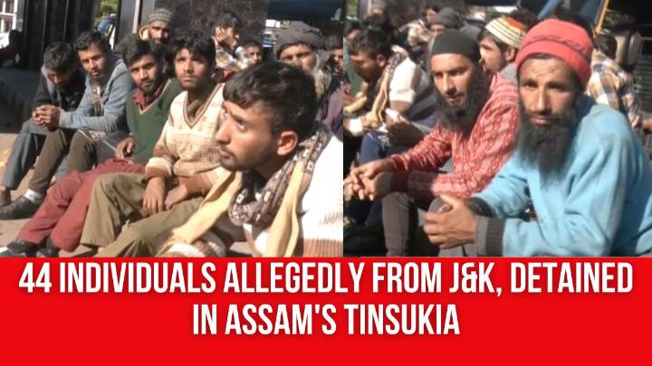 44 Individuals Allegedly From J&K, Detained in Assam’s Tinsukia