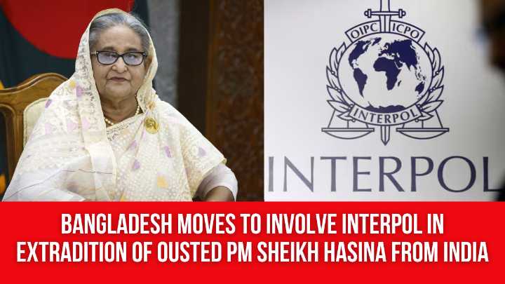 Bangladesh Moves to Involve Interpol in Extradition of Ousted PM Sheikh Hasina from India