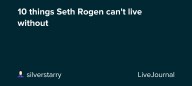 10 things Seth Rogen can't live without: ohnotheydidnt