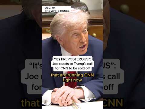 'It's PREPOSTEROUS': Joe reacts to Trump's call for CNN to be sold off