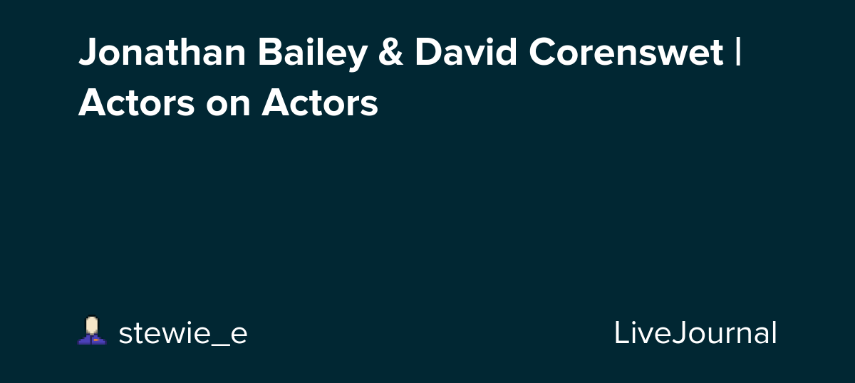 Jonathan Bailey & David Corenswet | Actors on Actors : ohnotheydidnt — LiveJournal