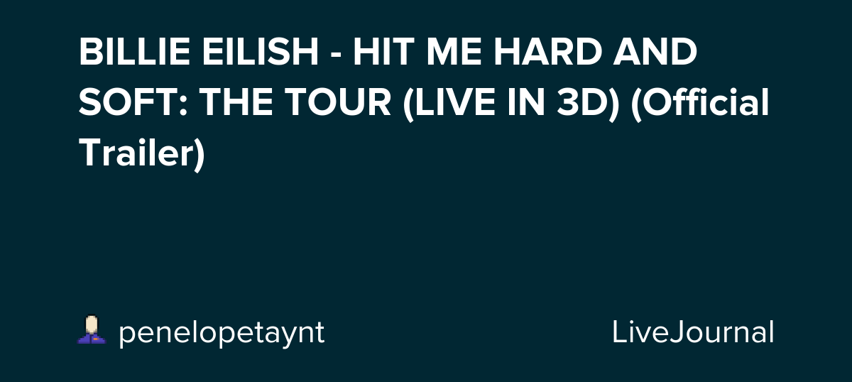BILLIE EILISH - HIT ME HARD AND SOFT: THE TOUR (LIVE IN 3D) (Official Trailer): ohnotheydidnt — LiveJournal