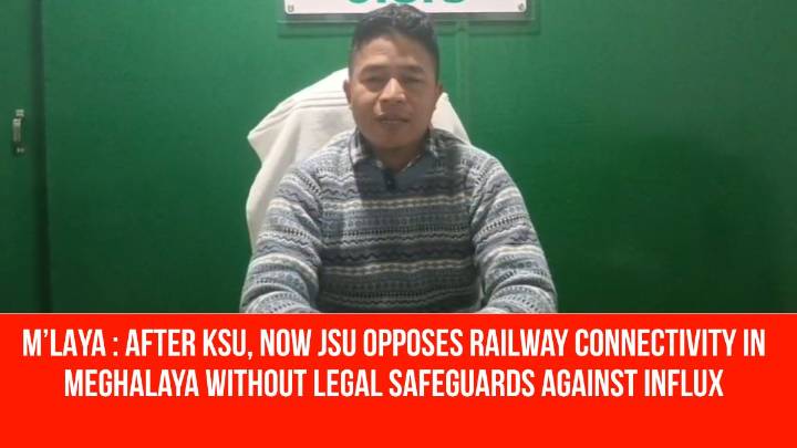 Meghalaya: After KSU, Now JSU Opposes Railway Connectivity in Meghalaya Without Legal Safeguards Against Influx