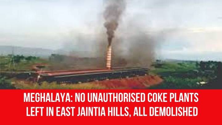 Meghalaya: No Unauthorised Coke Plants Left in East Jaintia Hills, All Demolished