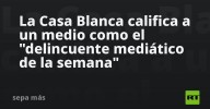 La Casa Blanca califica a un medio como el "delincuente mediático de la semana"