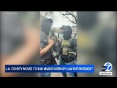 LA County closer to banning law enforcement from wearing masks