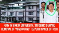 Fury in Sikkim University: Students Demand Removal of ‘Absconding’ Tezpur Finance Officer