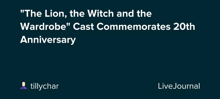 "The Lion, the Witch and the Wardrobe" Cast Commemorates 20th Anniversary: ohnotheydidnt