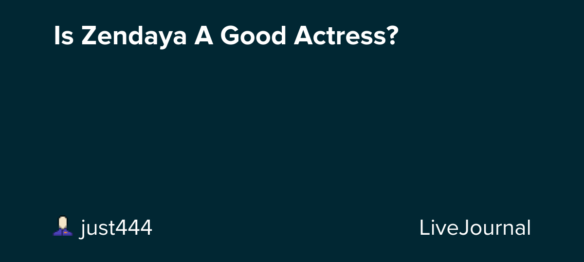 Is Zendaya A Good Actress?: ohnotheydidnt