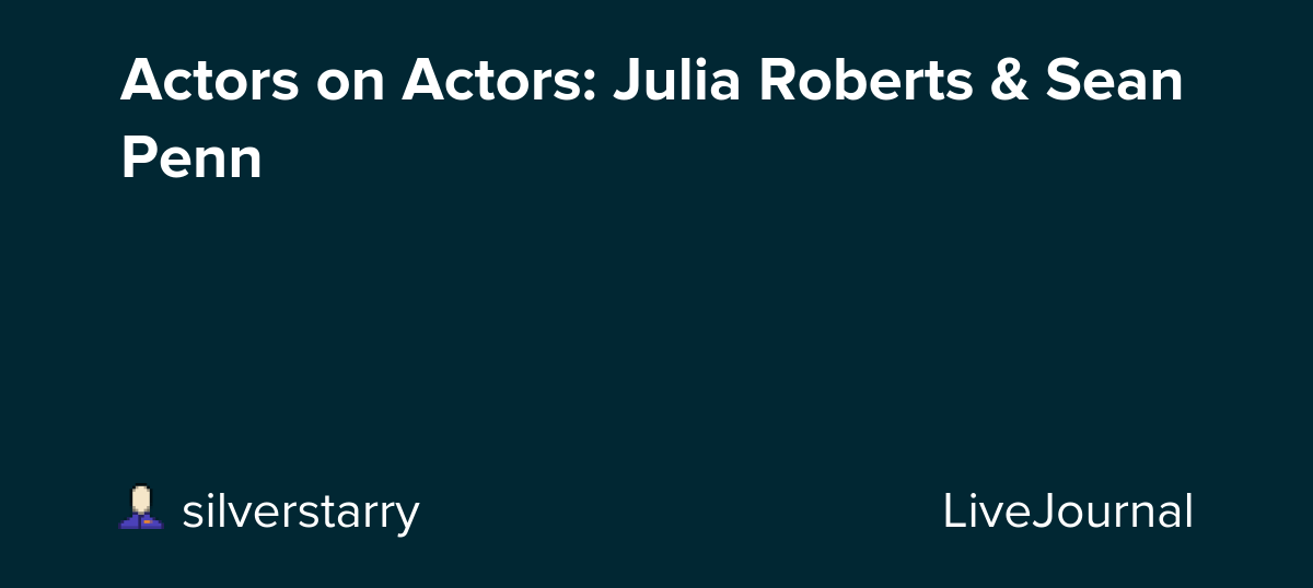 Actors on Actors: Julia Roberts & Sean Penn: ohnotheydidnt