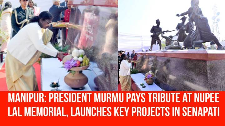 Manipur: President Murmu Pays Tribute at Nupee Lal Memorial, Launches Key Projects in Senapati