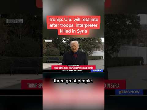 Trump: U.S. will retaliate after troops, interpreter killed in Syria