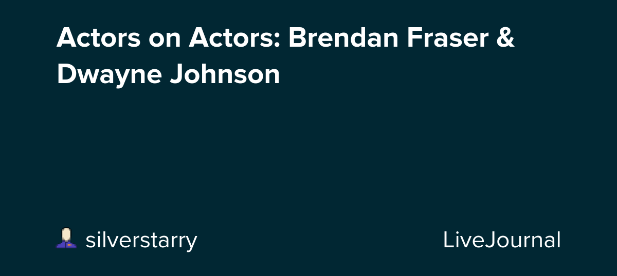 Actors on Actors: Brendan Fraser & Dwayne Johnson: ohnotheydidnt