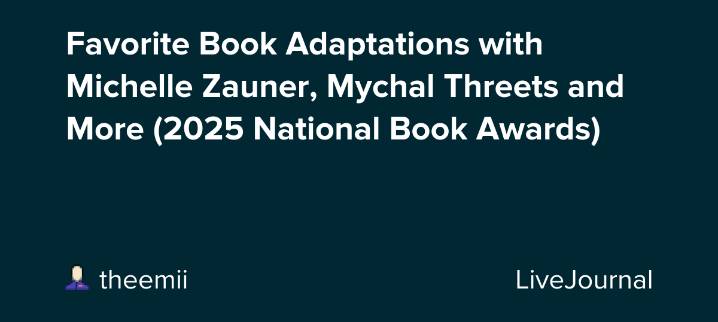 Favorite Book Adaptations with Michelle Zauner, Mychal Threets and More (2025 National Book Awards): ohnotheydidnt