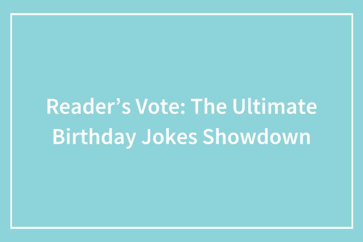 Reader’s Vote: The Ultimate Birthday Jokes Showdown