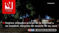 #EnVivo | Este lunes, en Noticiero Noroeste: Sujetos armados sacan a la fuerza a un hombre de su casa