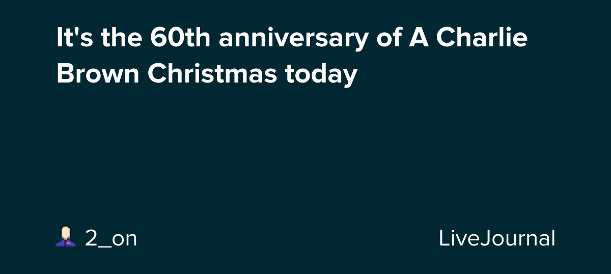 It's the 60th anniversary of A Charlie Brown Christmas today: ohnotheydidnt