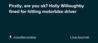 Firstly, are you ok? Holly Willoughby fined for hitting motorbike driver: ohnotheydidnt