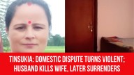 Tinsukia: Domestic Dispute Turns violent; Husband Kills Wife, Later Surrenders