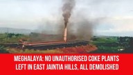 Meghalaya: No Unauthorised Coke Plants Left in East Jaintia Hills, All Demolished