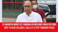 Former Manipur Minister Yumnam Khemchand Singh Defends Visit to Kuki Villages, Calls It a Step Towards Peace