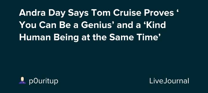 Andra Day Says Tom Cruise Proves ‘You Can Be a Genius’ and a ‘Kind Human Being at the Same Time’ : ohnotheydidnt