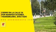 Cierre en la Calle 26 por manifestaciones. TransMilenio, afectado